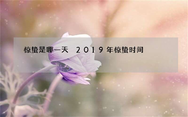 惊蛰是哪一天 2019年惊蛰时间